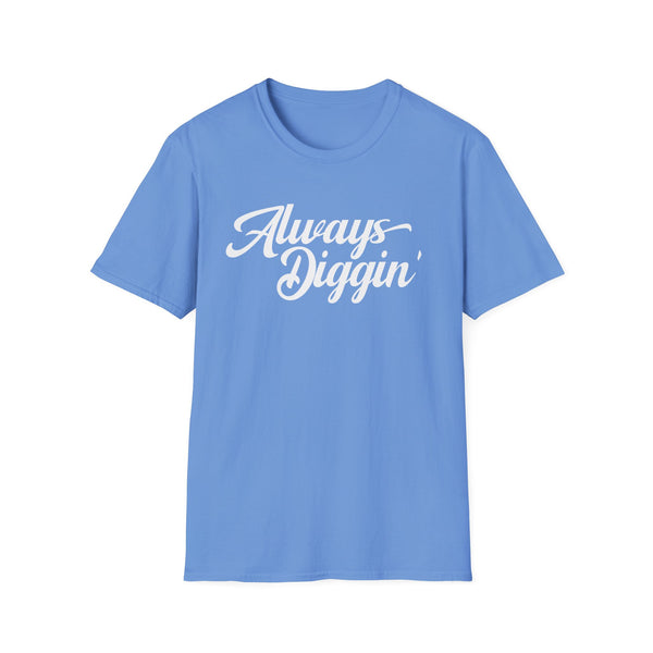 Always Digging T Shirt (Mid Weight) | Soul-Tees.us - Soul-Tees.us